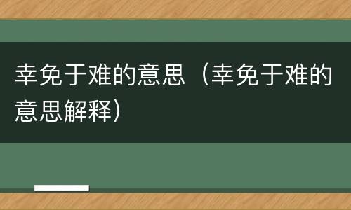 幸免于难的意思（幸免于难的意思解释）