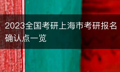 2023全国考研上海市考研报名确认点一览