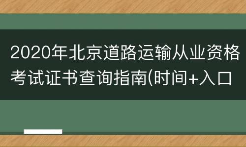 2020年北京道路运输从业资格考试证书查询指南(时间+入口)