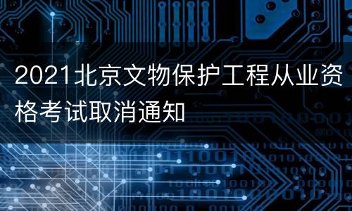 2021北京文物保护工程从业资格考试取消通知