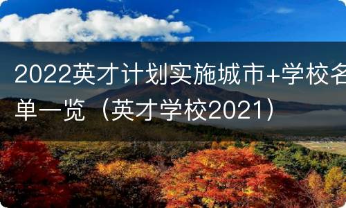 2022英才计划实施城市+学校名单一览（英才学校2021）