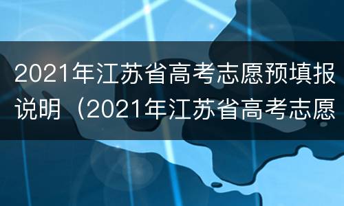 2021年江苏省高考志愿预填报说明（2021年江苏省高考志愿填报模式）