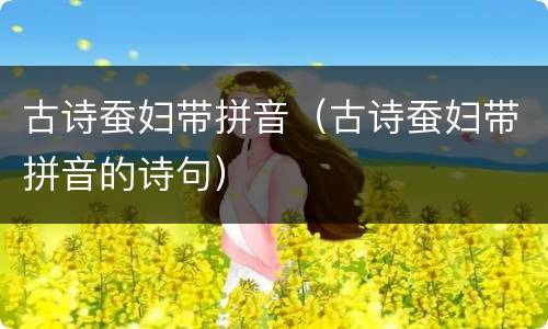 古诗蚕妇带拼音（古诗蚕妇带拼音的诗句）