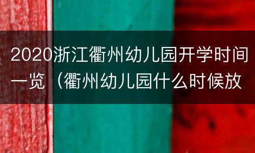 2020浙江衢州幼儿园开学时间一览（衢州幼儿园什么时候放假）