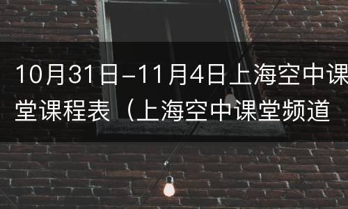 10月31日-11月4日上海空中课堂课程表（上海空中课堂频道表）