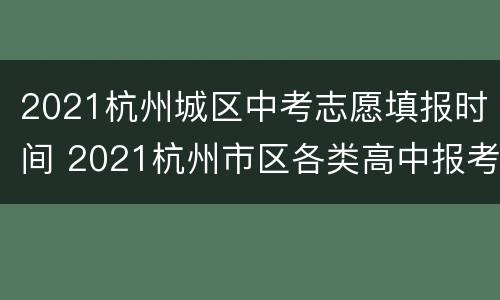 2021杭州城区中考志愿填报时间 2021杭州市区各类高中报考指南