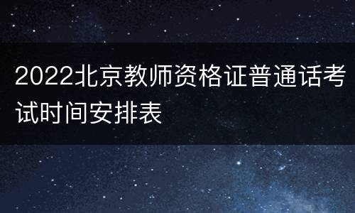 2022北京教师资格证普通话考试时间安排表