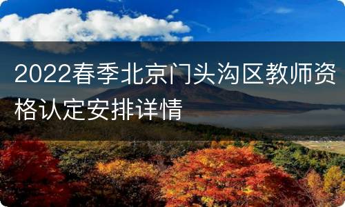 2022春季北京门头沟区教师资格认定安排详情