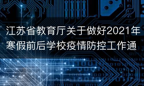 江苏省教育厅关于做好2021年寒假前后学校疫情防控工作通知一览