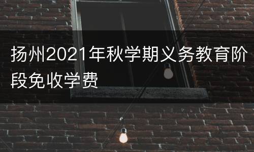 扬州2021年秋学期义务教育阶段免收学费