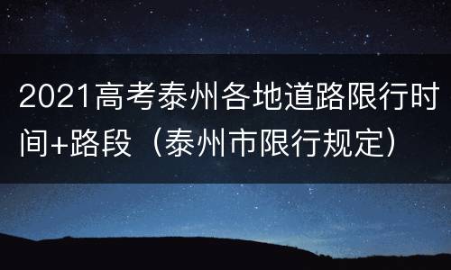 2021高考泰州各地道路限行时间+路段（泰州市限行规定）