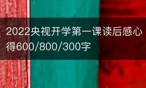 2022央视开学第一课读后感心得600/800/300字