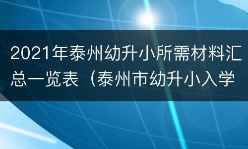 2021年泰州幼升小所需材料汇总一览表（泰州市幼升小入学流程）