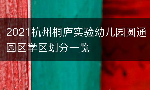 2021杭州桐庐实验幼儿园圆通园区学区划分一览