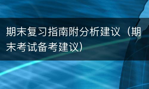 期末复习指南附分析建议（期末考试备考建议）