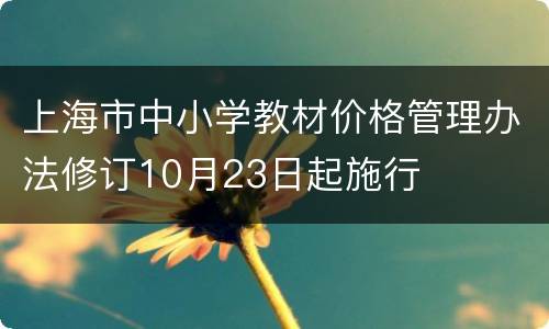 上海市中小学教材价格管理办法修订10月23日起施行