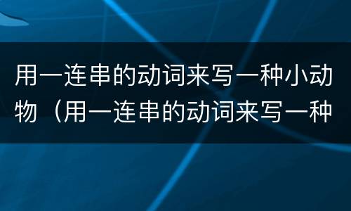 用一连串的动词来写一种小动物（用一连串的动词来写一种小动物捕食）