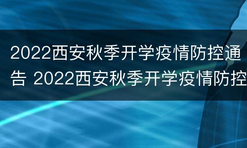 2022西安秋季开学疫情防控通告 2022西安秋季开学疫情防控通告最新