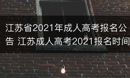 江苏省2021年成人高考报名公告 江苏成人高考2021报名时间