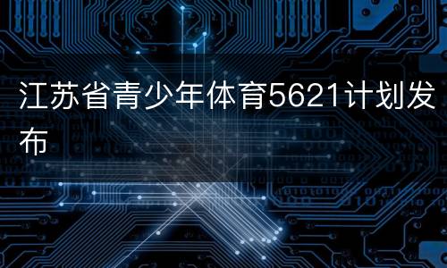 江苏省青少年体育5621计划发布