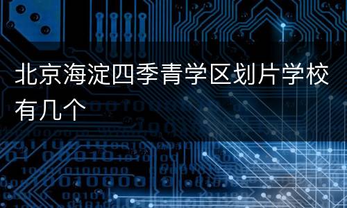 北京海淀四季青学区划片学校有几个