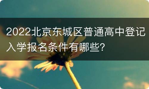 2022北京东城区普通高中登记入学报名条件有哪些？