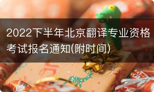 2022下半年北京翻译专业资格考试报名通知(附时间)