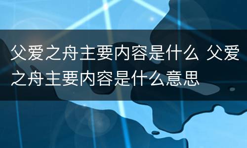 父爱之舟主要内容是什么 父爱之舟主要内容是什么意思