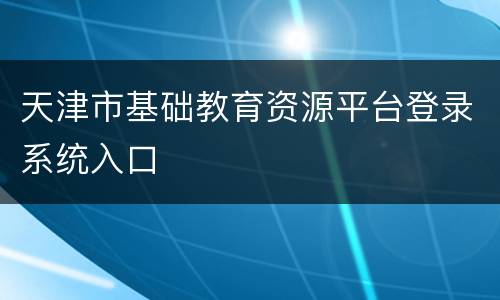 天津市基础教育资源平台登录系统入口