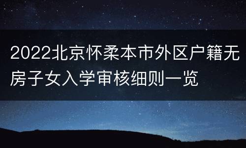 2022北京怀柔本市外区户籍无房子女入学审核细则一览