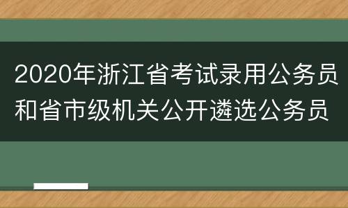 2020年浙江省考试录用公务员和省市级机关公开遴选公务员笔试公告