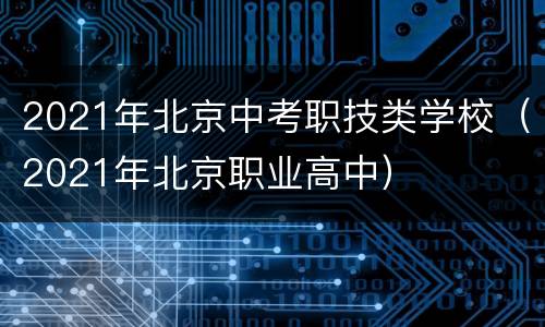 2021年北京中考职技类学校（2021年北京职业高中）