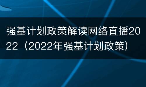 强基计划政策解读网络直播2022（2022年强基计划政策）