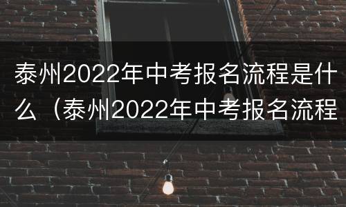 泰州2022年中考报名流程是什么（泰州2022年中考报名流程是什么样的）