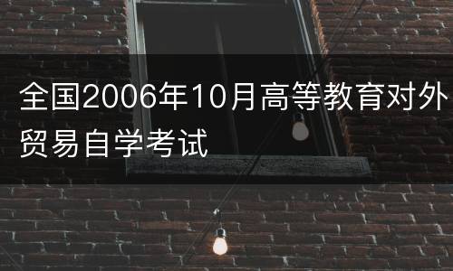 全国2006年10月高等教育对外贸易自学考试