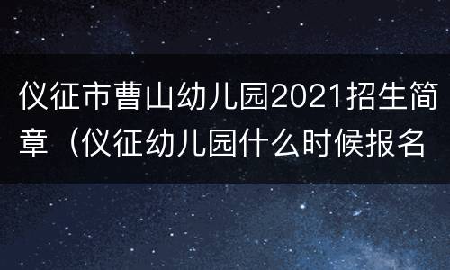 仪征市曹山幼儿园2021招生简章（仪征幼儿园什么时候报名）